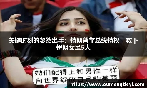 关键时刻的忽然出手：特朗普靠总统特权，救下伊朗女足5人