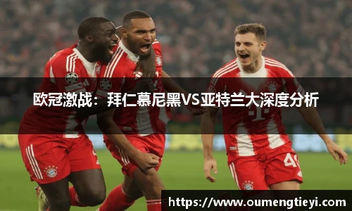 欧冠激战：拜仁慕尼黑VS亚特兰大深度分析
